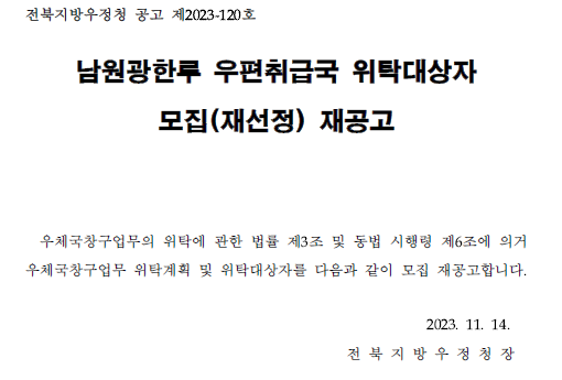 전북지방우정청 공고 제2023-120호
남원광한루 우편취급국 위탁대상자 모집(재선정) 재공고
우체국창구업무의 위탁에 관한 법류 제3조 및 동법시행령 제6조에 의거 우체국창구업무 위탁계획 및 위탁대상자를 다음과 같이 모집 재공고합니다
2023.11.14. 전북지방우정청장