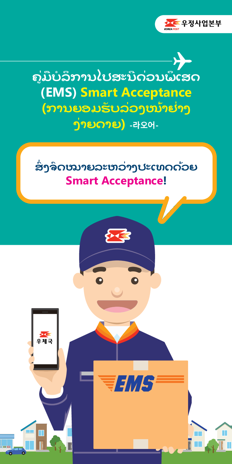 ຄູ່ມືບໍລິການໄປສະນີດ່ວນພິເສດ (EMS) Smart Acceptance
(ການຍອມຮັບລ່ວງໜ້າຢ່າງ
ງ່າຍດາຍ) -라오어-
ສົ່ງຈົດໝາຍລະຫວ່າງປະເທດດ້ວຍ
Smart Acceptance!